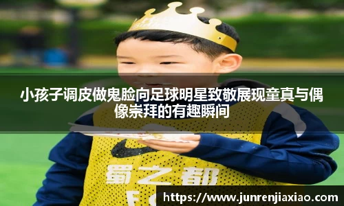 小孩子调皮做鬼脸向足球明星致敬展现童真与偶像崇拜的有趣瞬间
